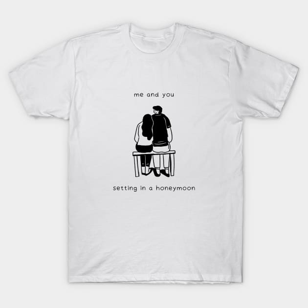 me and you setting in a honeymoon T-Shirt by netizen127